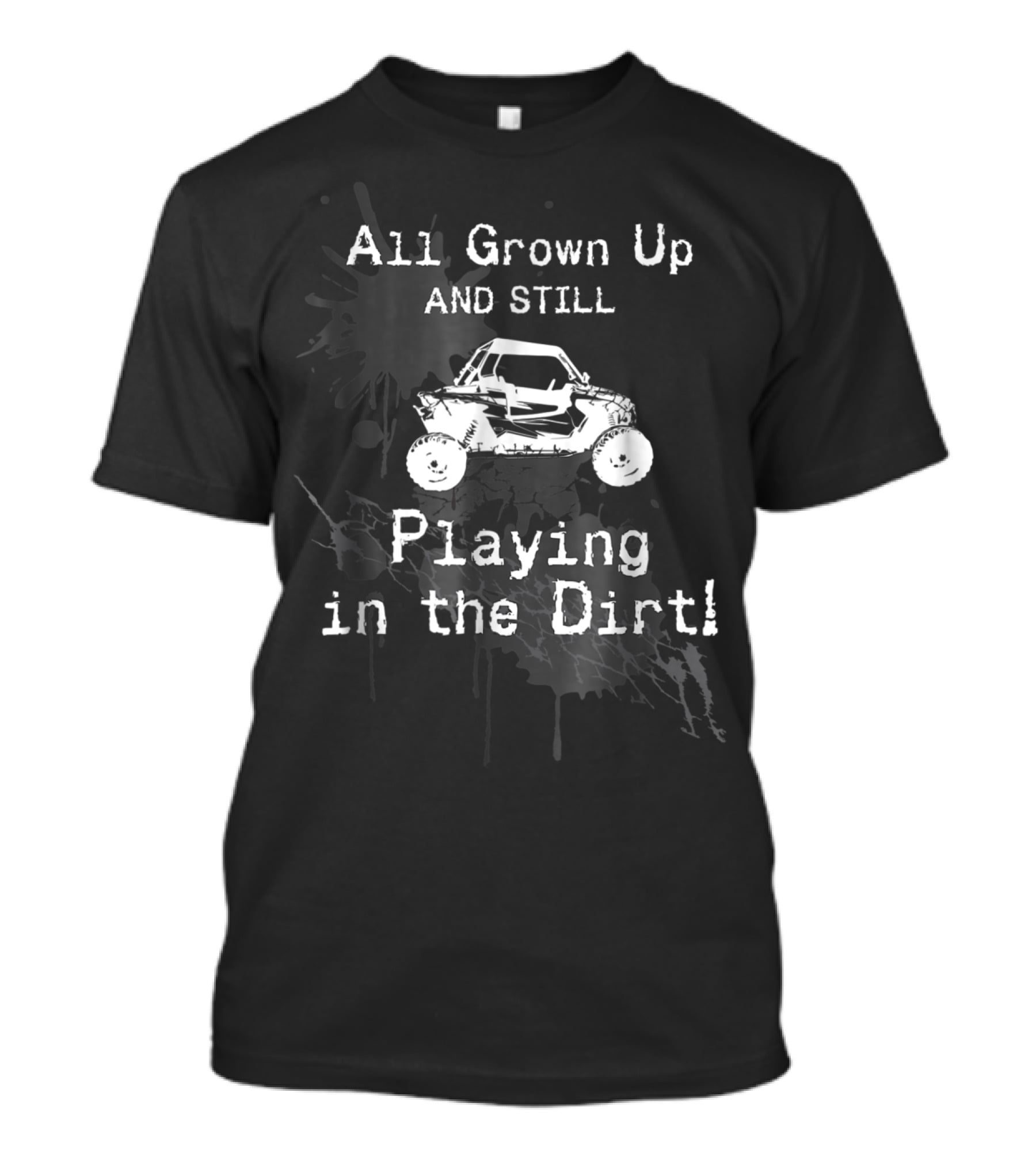 All Grown Up And Still Playing In The Dirt UTV SxS 4x4 T-Shirt