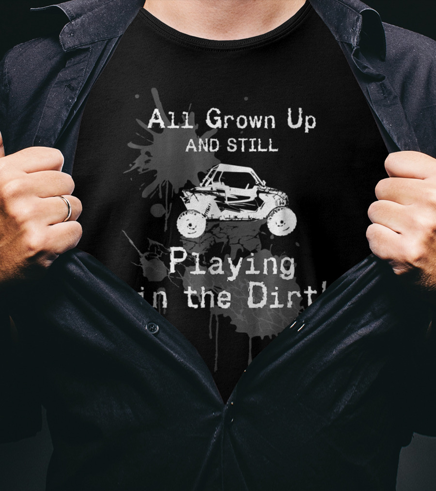All Grown Up And Still Playing In The Dirt UTV SxS 4x4 T-Shirt