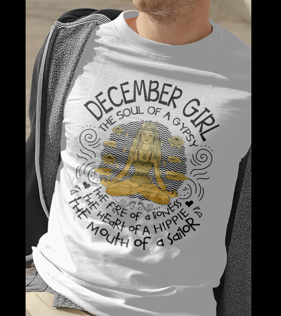 December Girl The Soul Of A Gypsy The Fire Of A Lioness The Heart Of A Hippie The Mouth Of A Sailor T-Shirt