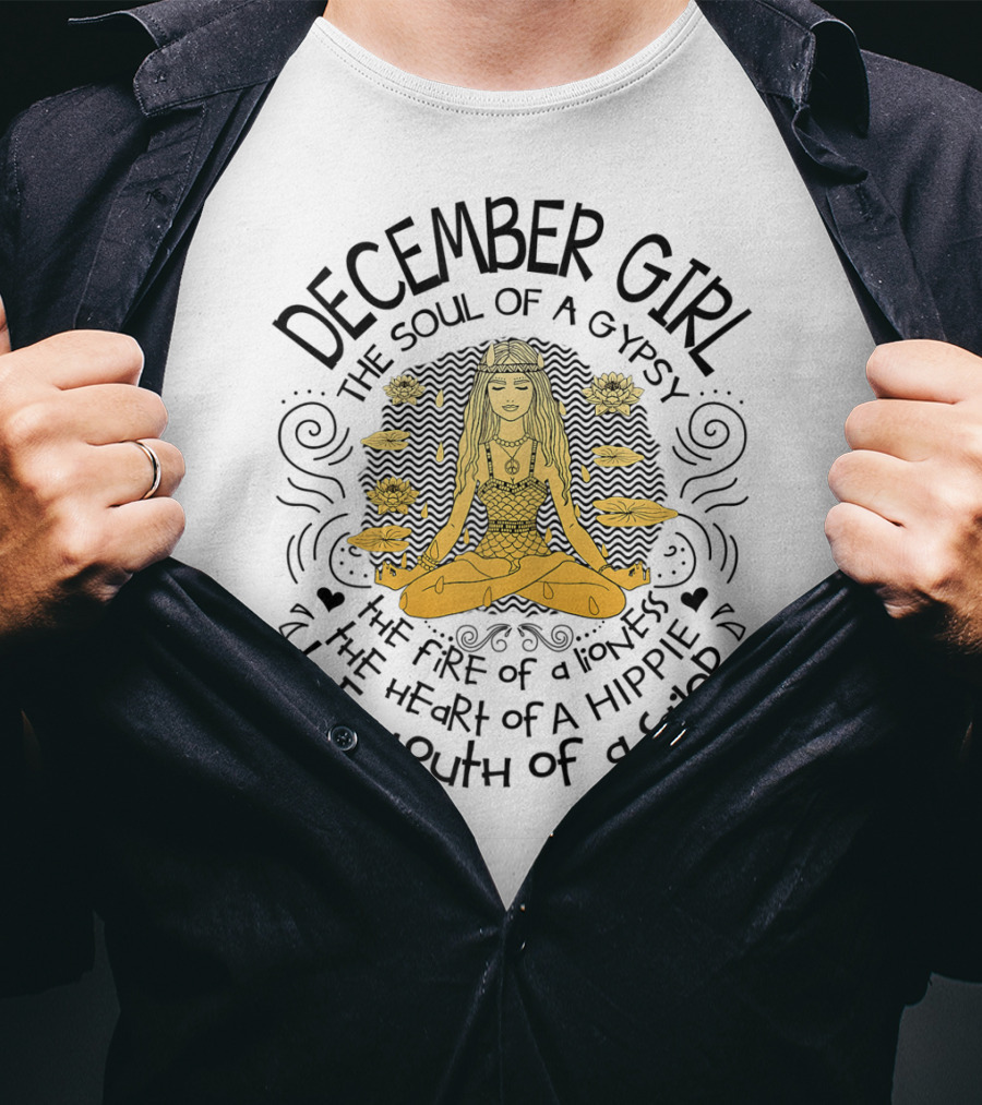 December Girl The Soul Of A Gypsy The Fire Of A Lioness The Heart Of A Hippie The Mouth Of A Sailor T-Shirt