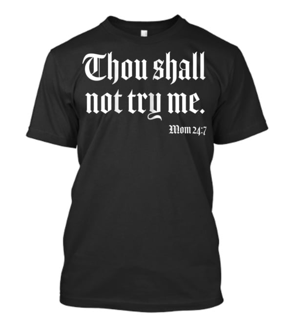 Thou Shall Not Try Me Mom 24:7 T-Shirt