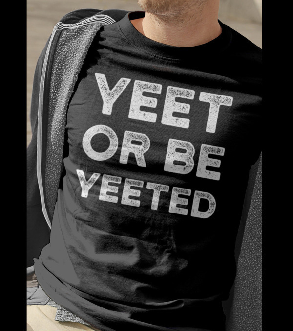 Yeet Or Be Yeeted Yeet Meme Dank Meme T-Shirt