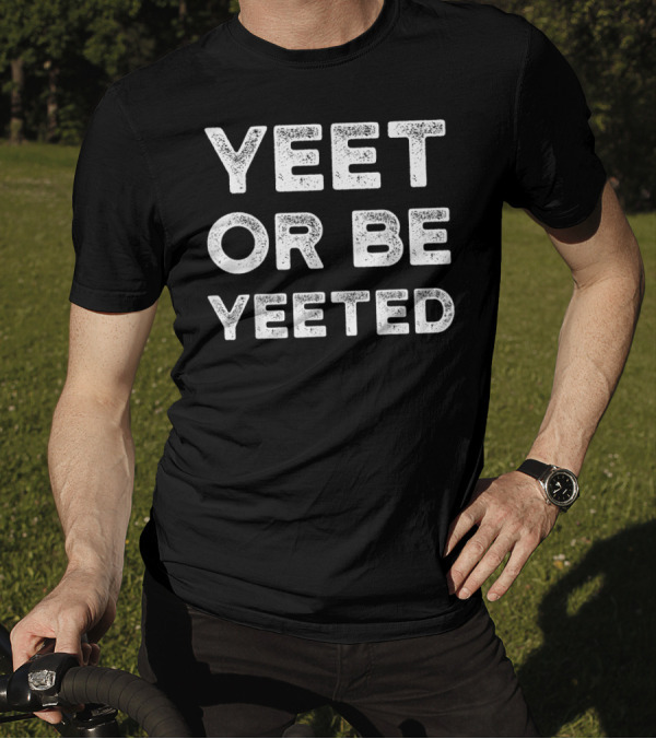 Yeet Or Be Yeeted Yeet Meme Dank Meme T-Shirt