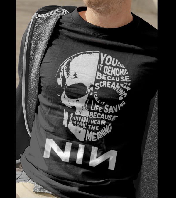 You Call It Demonic Because You Hear The Screaming I Call It Life Saving Because I Hear The Meaning NIN T-Shirt