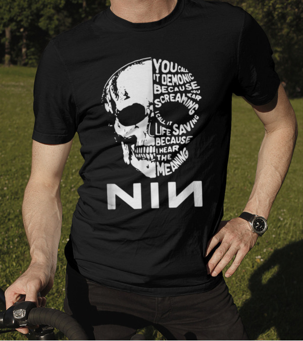 You Call It Demonic Because You Hear The Screaming I Call It Life Saving Because I Hear The Meaning NIN T-Shirt
