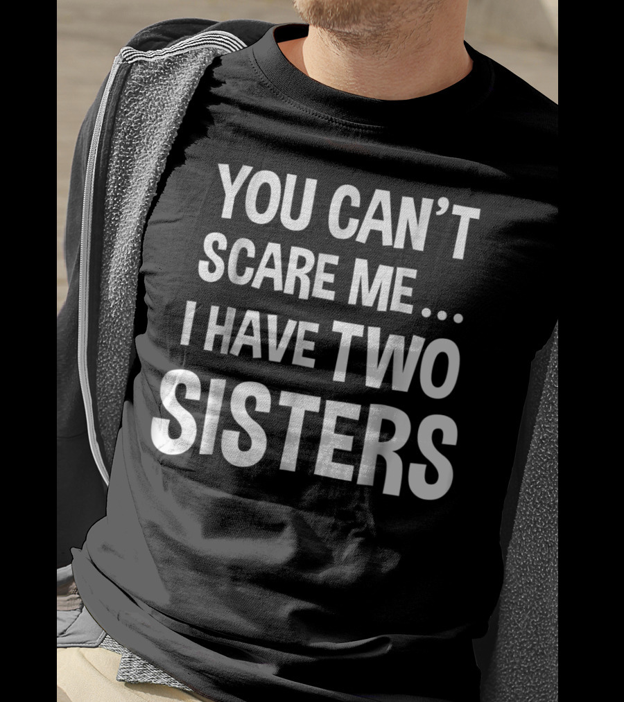 You Can't Scare Me I Have Two Sisters T-Shirt