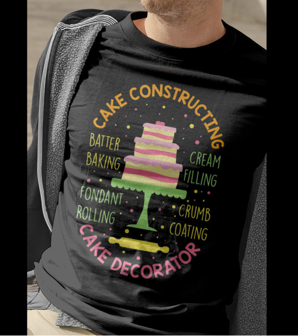 Cake Constructing Batter Baking Fondant Rolling Cream Filling Crumb Coating Cake Decorator T-Shirt