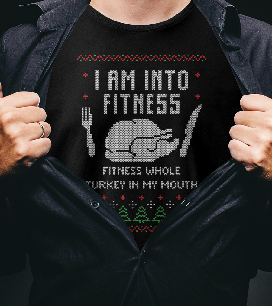 I Am Into Fitness Whole Turkey In My Mouth Holiday Ugly T-Shirt