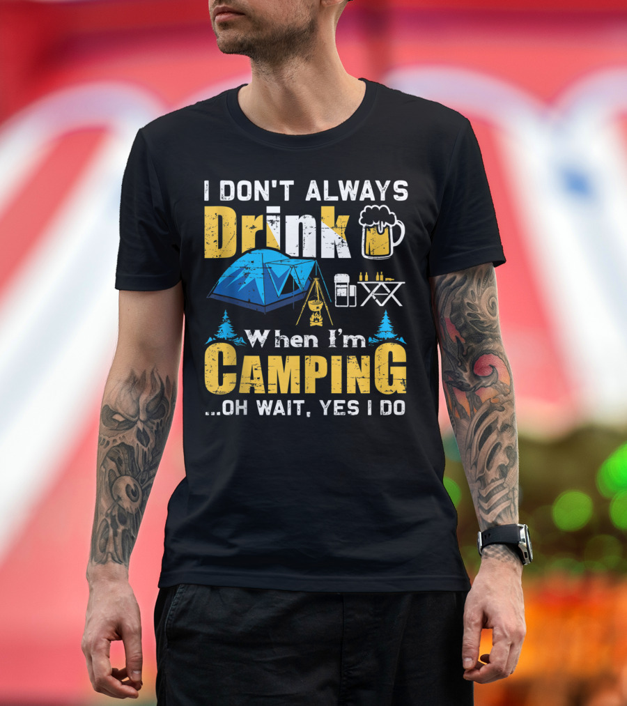 I Don't Always Drink When I'm Camping Oh Wait Yes I Do Camping Tent Beer Mug Trees Camping Gear T-Shirt