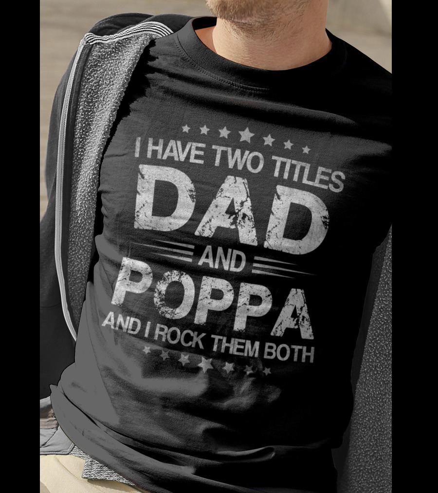 I Have Two Titles Dad And Poppa And I Rock Them Both T-Shirt