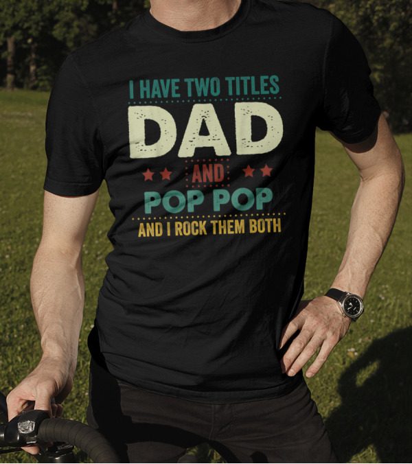 I Have Two Titles Dad And Pop Pop And I Rock Them Both Stars Father's T-Shirt