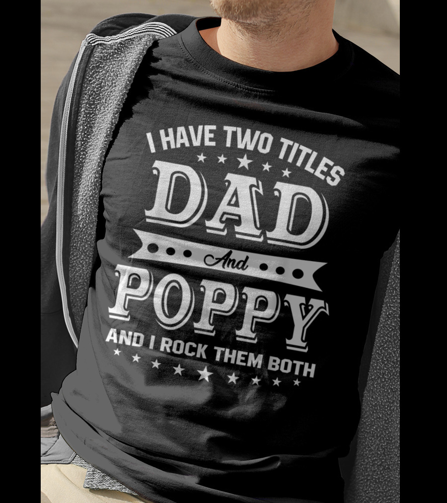 I Have Two Titles Dad And Poppy And I Rock Them Both T-Shirt