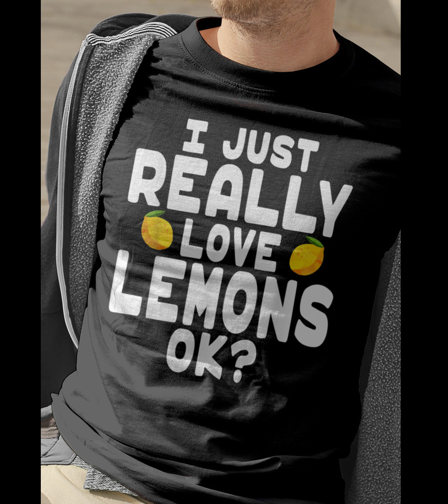I Just Really Love Lemons Ok? Cute Lemon T-Shirt