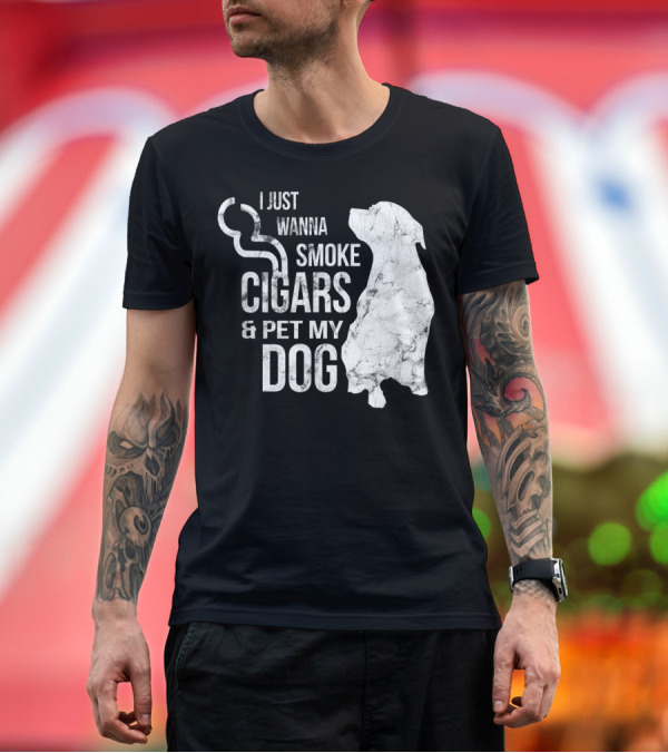 Premium T-Shirt: I Just Wanna Smoke Cigars and Pet My Dog T-Shirt I Just Wanna Smoke Cigars and Pet My Dog T-Shirt