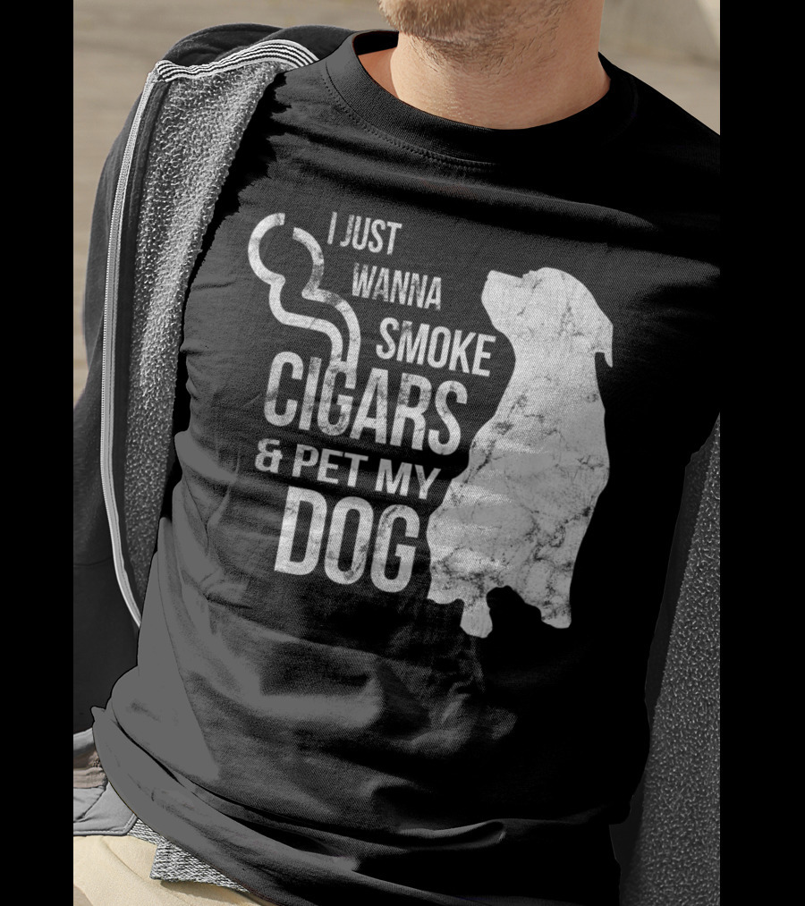 I Just Wanna Smoke Cigars And Pet My Dog T-Shirt
