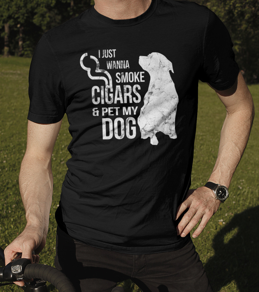 I Just Wanna Smoke Cigars And Pet My Dog T-Shirt