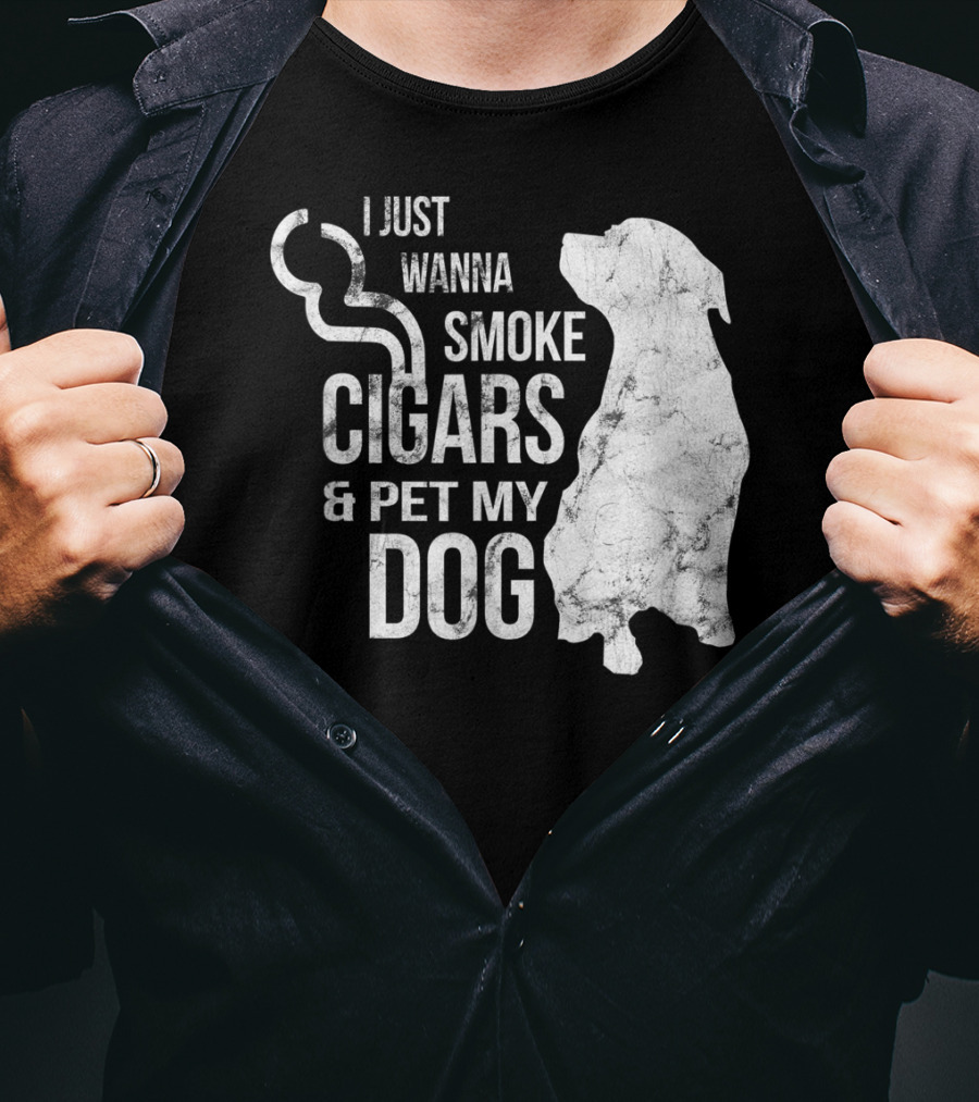I Just Wanna Smoke Cigars And Pet My Dog T-Shirt