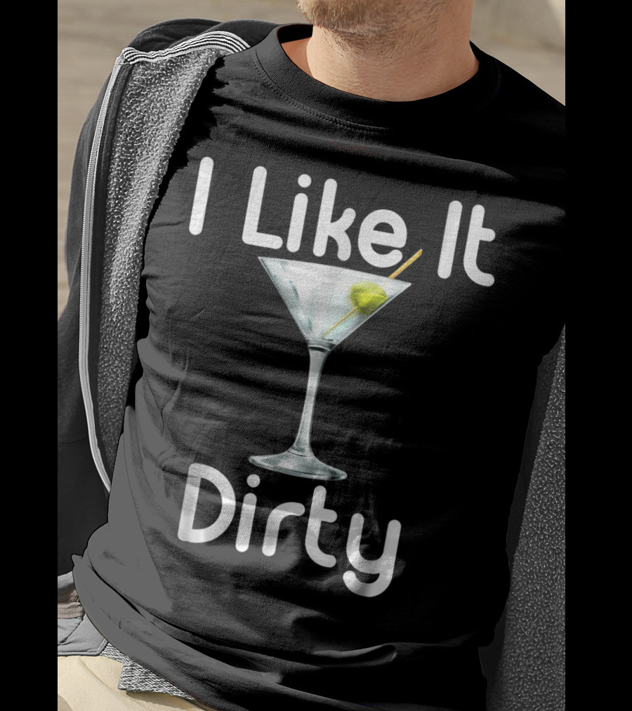 I Like It Dirty Martini T-Shirt