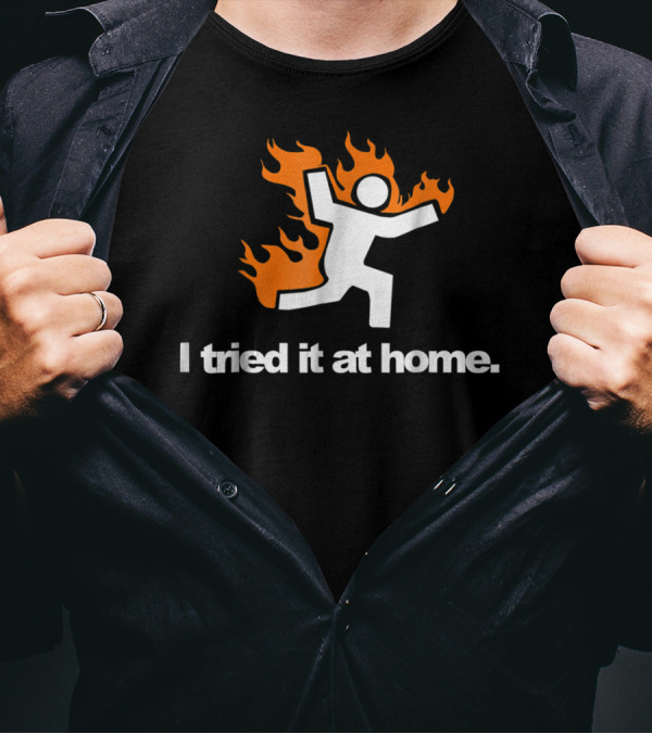 I Tried It At Home Fire Humor Science Experiment T-Shirt