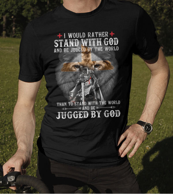 I Would Rather Stand With God Be Judged By World Lion Cross Knight Iconic Symbols T-Shirt