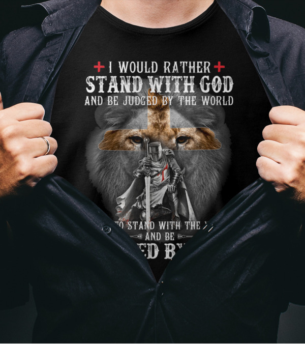 I Would Rather Stand With God Be Judged By World Lion Cross Knight Iconic Symbols T-Shirt