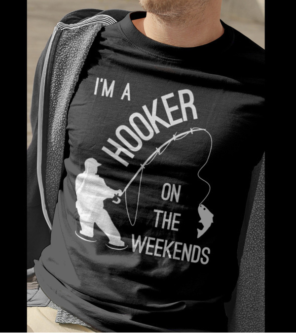 I'm A Hooker On The Weekends Fishing Fisherman T-Shirt
