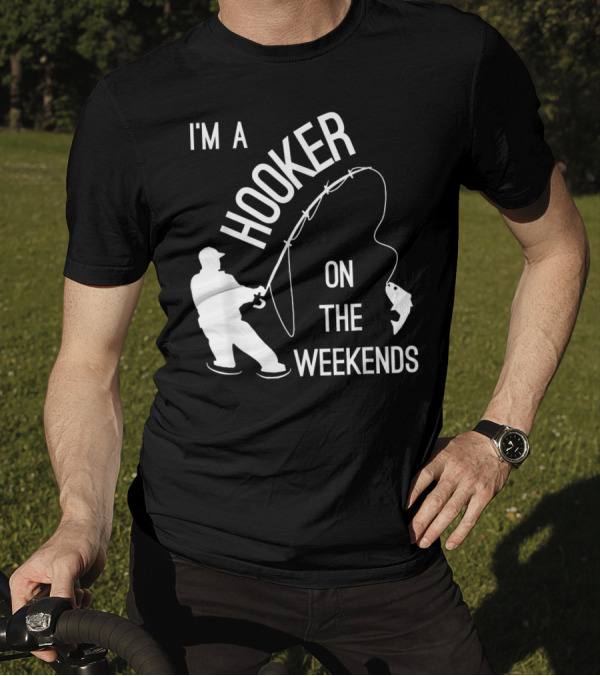 I'm A Hooker On The Weekends Fishing Fisherman T-Shirt