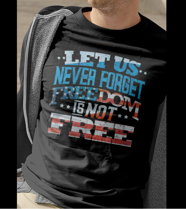 LET US NEVER FORGET FREEDOM IS NOT FREE T-Shirt