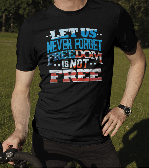 LET US NEVER FORGET FREEDOM IS NOT FREE T-Shirt