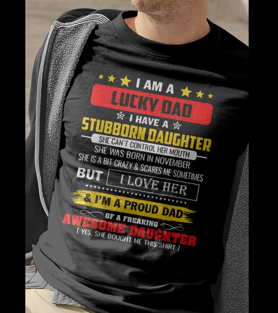 I Am A Lucky Dad I Have A Stubborn Daughter Born In November Who Is A Bit Crazy But I Love Her And I'm A Proud Dad Of An Awesome Daughter T-Shirt