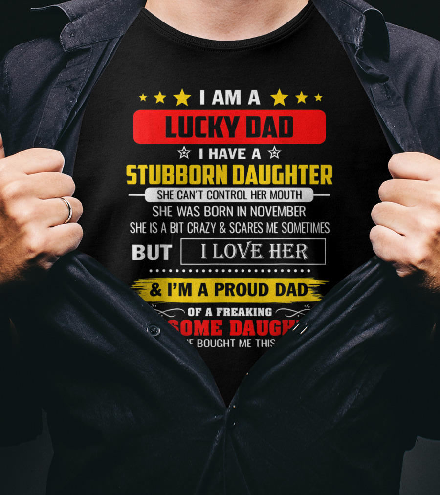 I Am A Lucky Dad I Have A Stubborn Daughter Born In November Who Is A Bit Crazy But I Love Her And I'm A Proud Dad Of An Awesome Daughter T-Shirt