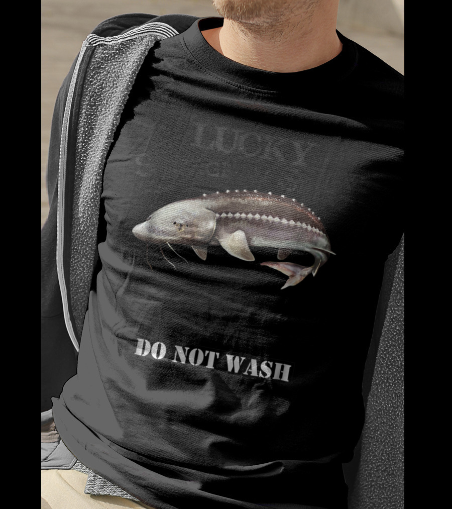 Lucky Sturgeon Shirt Do Not Wash T-Shirt