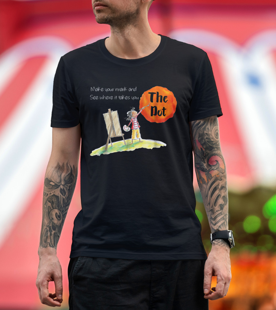 Make Your Mark and See Where It Takes You The Dot T-Shirt