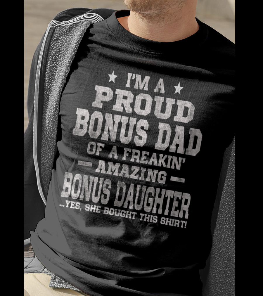 I'm A Proud Bonus Dad Of A Freakin' Amazing Bonus Daughter T-Shirt