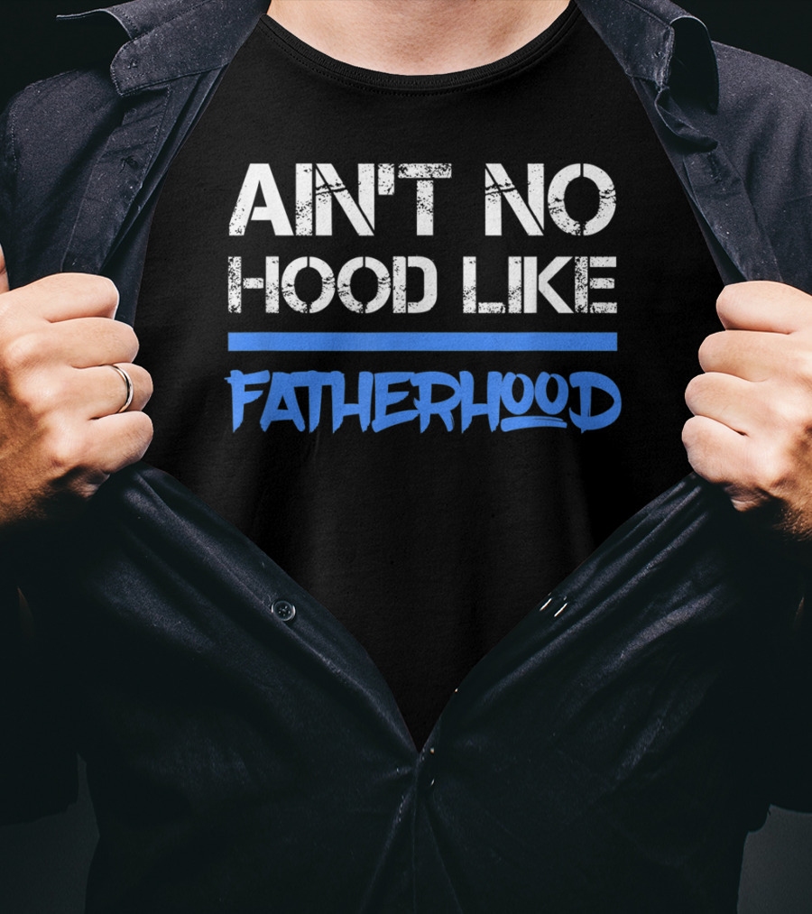 Ain't No Hood Like Fatherhood Mens Quote Dad Love Fatherhood Son Dau T-Shirt