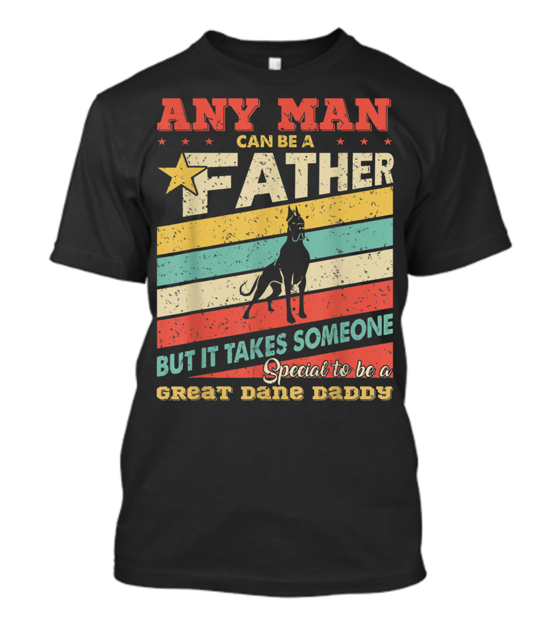 Any Man Can Be A Father But It Takes Someone Special To Be A Great Dane Daddy T-Shirt