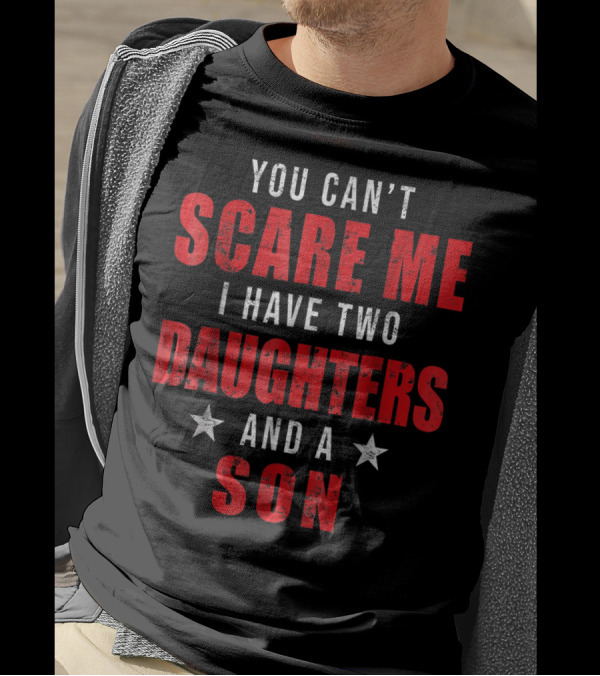 Mens You Can't Scare Me I Have Two Daughters And A Son T-Shirt