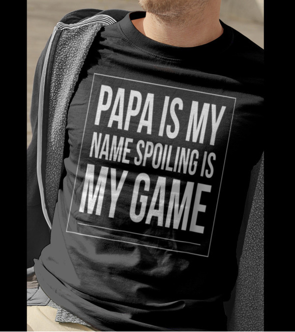 Papa Is My Name Spoiling Is My Game Mens Funny Gra T-Shirt