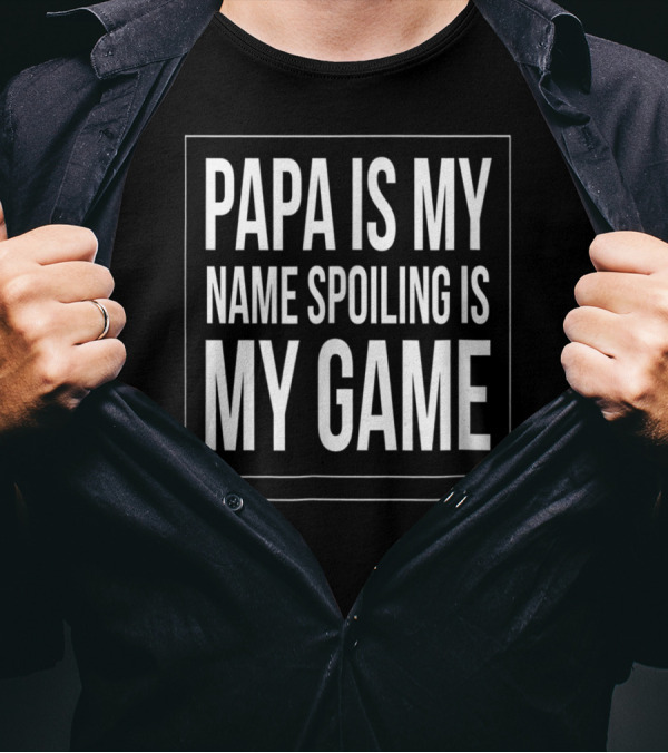 Papa Is My Name Spoiling Is My Game Mens Funny Gra T-Shirt