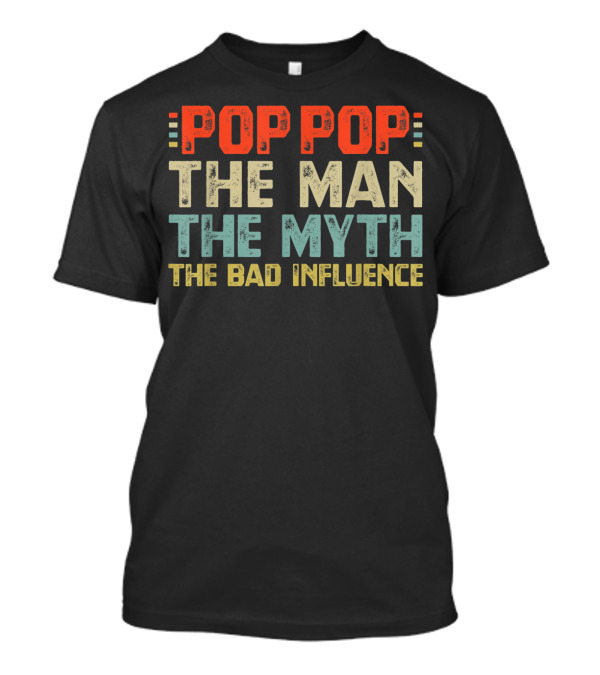 POPOP THE MAN THE MYTH THE BAD INFLUENCE T-Shirt