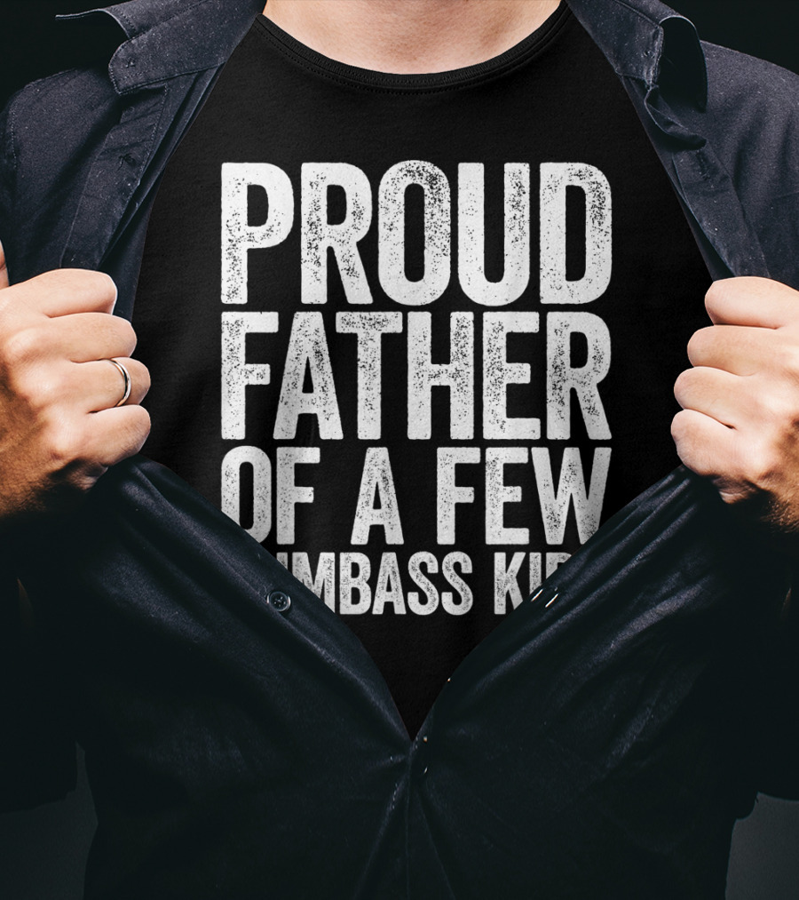 Proud Father Of A Few Dumbass Kids T-Shirt