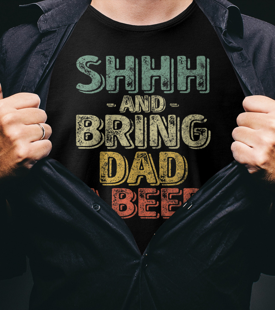 SHHH And Bring Dad A Beer Father's T-Shirt