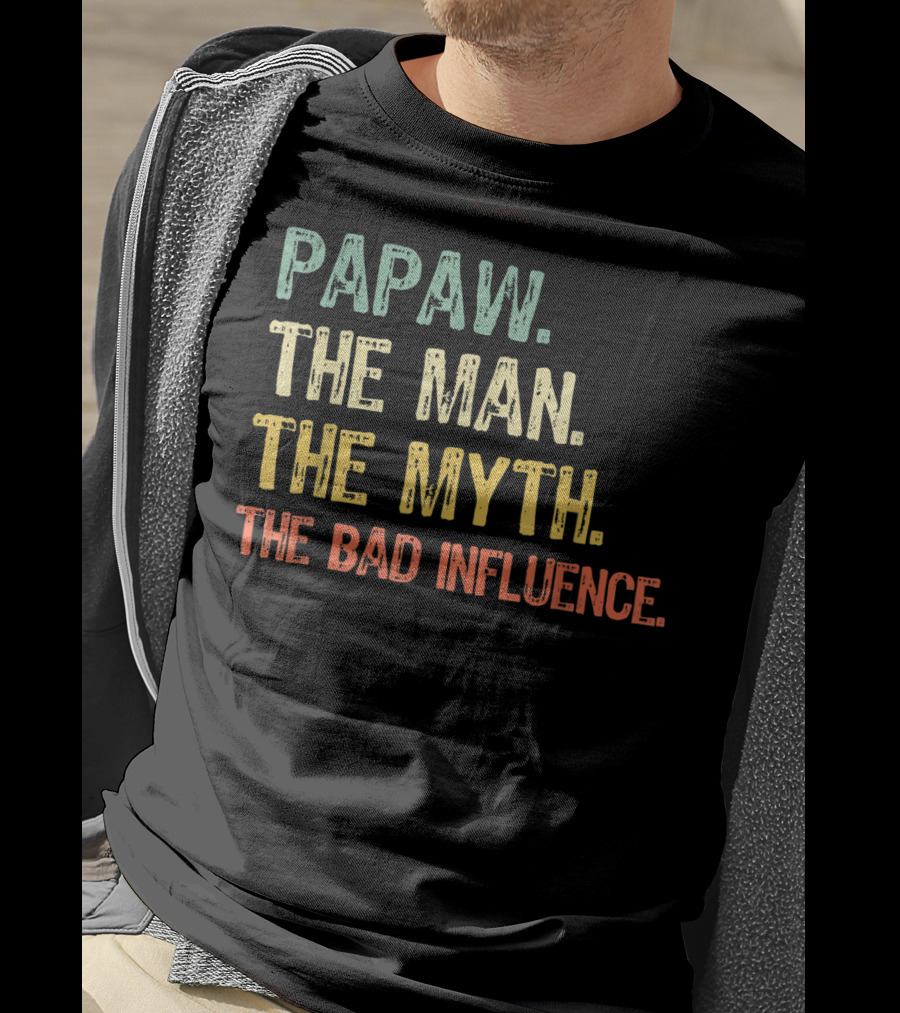 Papaw The Man The Myth The Bad Influence T-Shirt