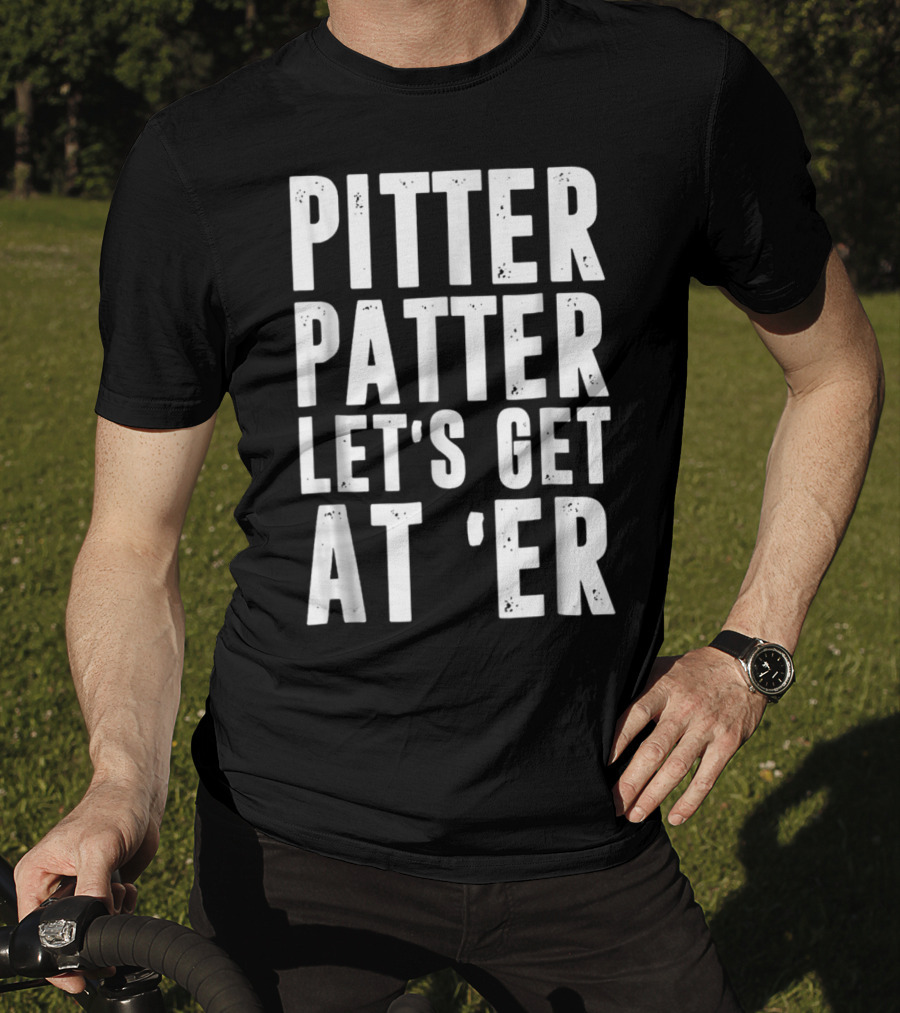 Pitter Patter Let's Get At Er Letterkenny Phrase T-Shirt