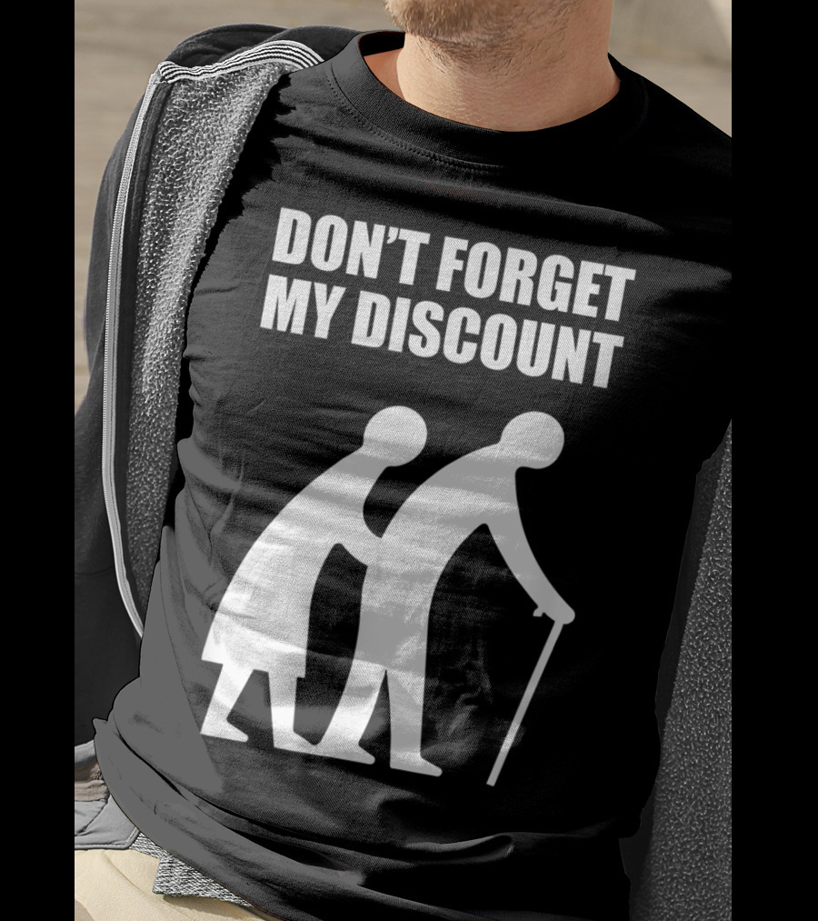 DON'T FORGET MY DISCOUNT Senior Citizen Discount Elderly Old People T-Shirt