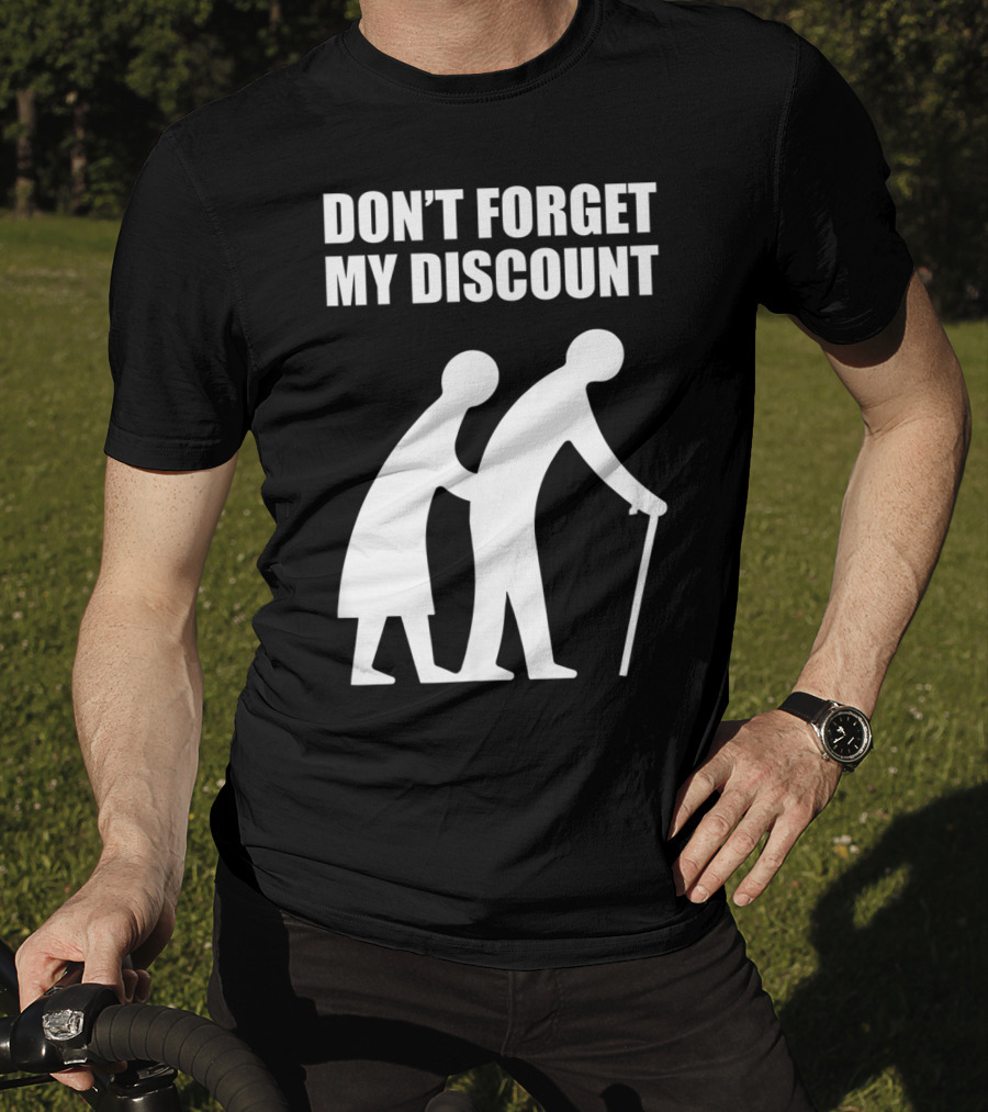 DON'T FORGET MY DISCOUNT Senior Citizen Discount Elderly Old People T-Shirt
