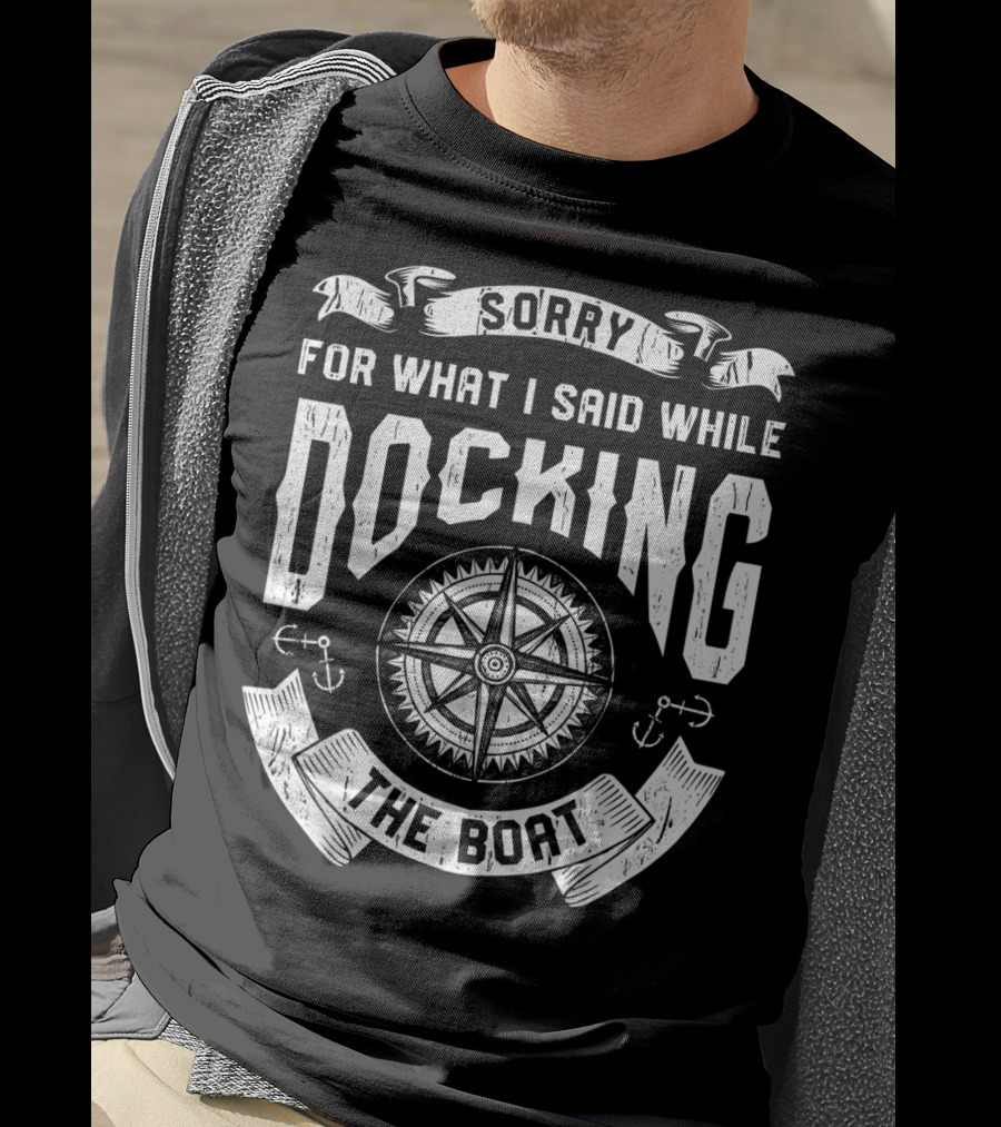 Sorry For What I Said While Docking The Boat Nautical Compass Anchors T-Shirt
