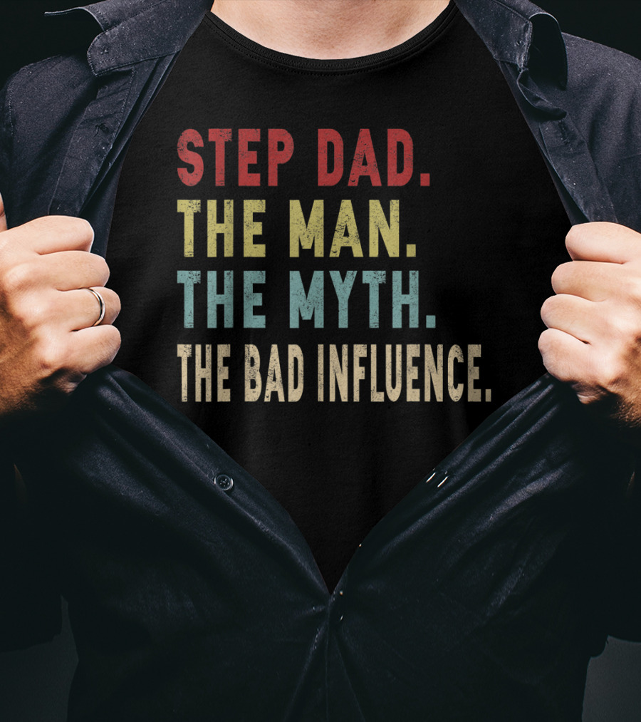 Step Dad The Man The Myth The Bad Influence T-Shirt