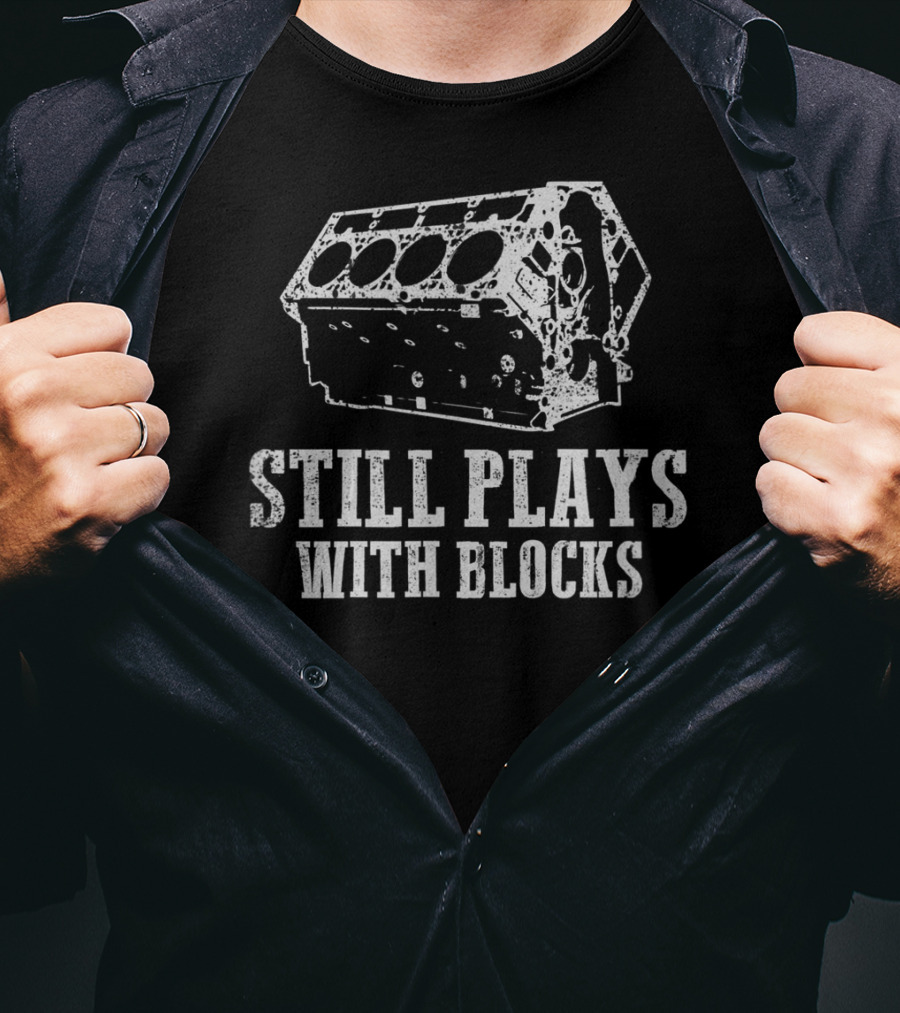 Still Plays With Blocks Gear Head Engine Humor T-Shirt