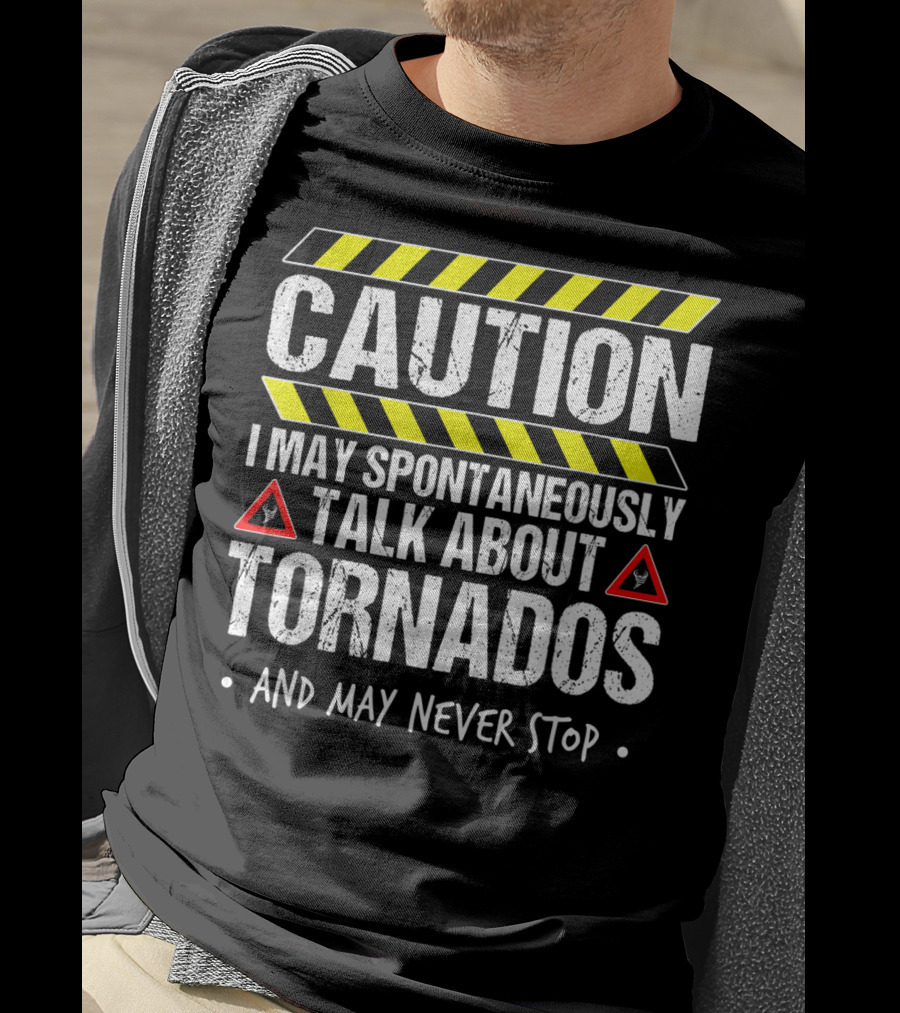 Caution I May Spontaneously Talk About Tornados And May Never Stop T-Shirt